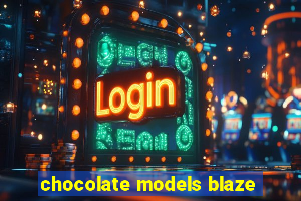 chocolate models blaze